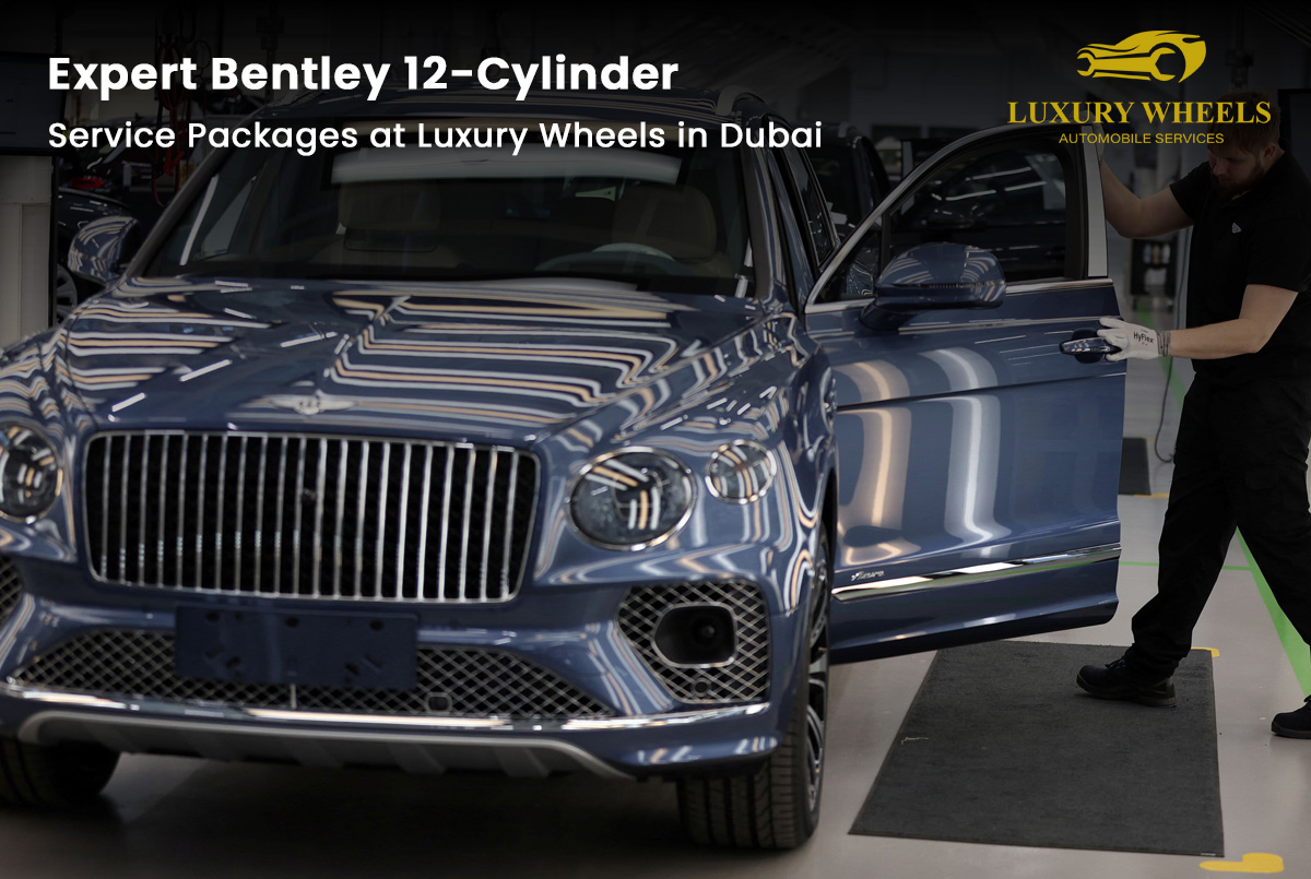 Expert Bentley 12-Cylinder Service Packages at Luxury Wheels in Dubai