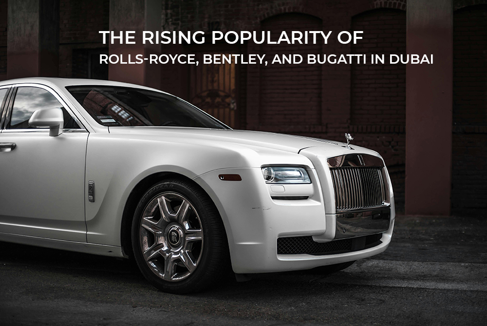 The Rising Popularity of Rolls-Royce, Bentley, and Bugatti in Dubai
